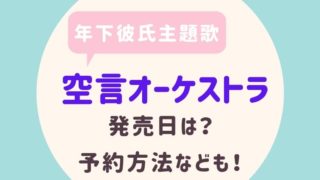 年下彼氏の主題歌空言オーケストラの発売日は？